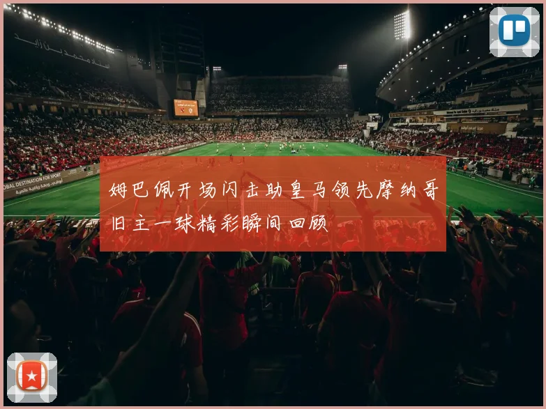 姆巴佩开场闪击助皇马领先摩纳哥旧主一球精彩瞬间回顾