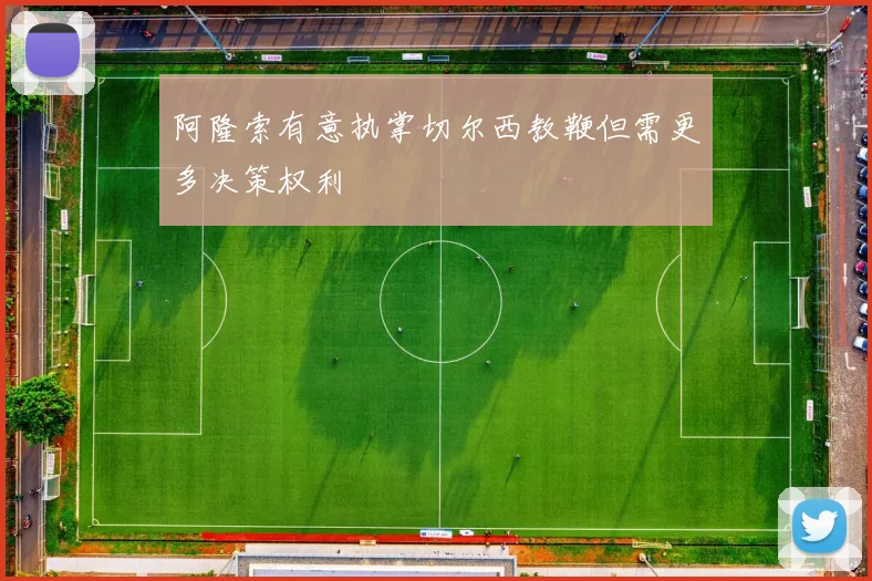 阿隆索有意执掌切尔西教鞭但需更多决策权利
