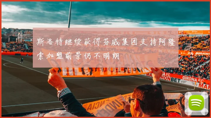 斯洛特继续获得芬威集团支持阿隆索加盟前景仍不明朗